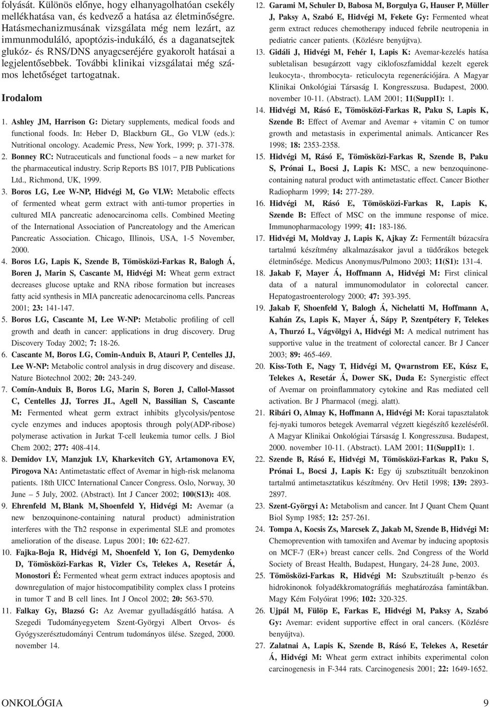 További klinikai vizsgálatai még számos lehetőséget tartogatnak. Irodalom 1. Ashley JM, Harrison G: Dietary supplements, medical foods and functional foods. In: Heber D, Blackburn GL, Go VLW (eds.