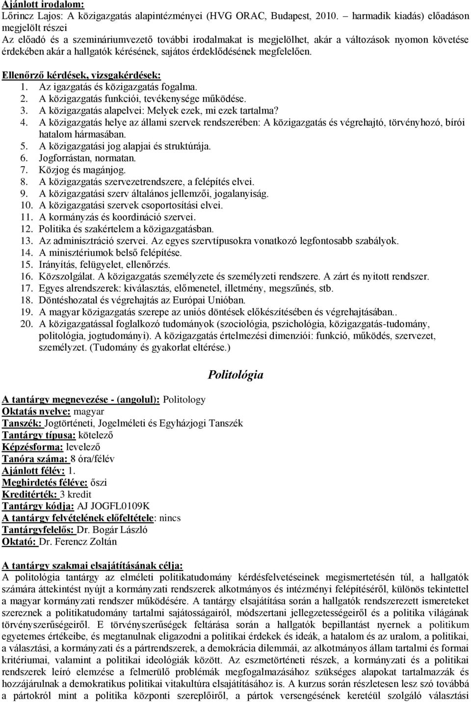 érdeklődésének megfelelően. Ellenőrző kérdések, vizsgakérdések: 1. Az igazgatás és közigazgatás fogalma. 2. A közigazgatás funkciói, tevékenysége működése. 3.