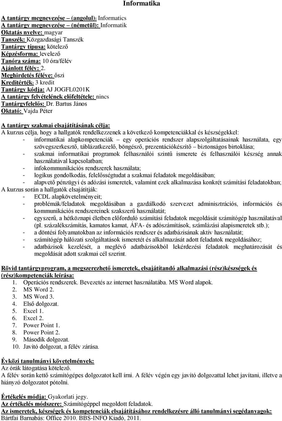 Bartus János Oktató: Vajda Péter Informatika A kurzus célja, hogy a hallgatók rendelkezzenek a következő kompetenciákkal és készségekkel: - informatikai alapkompetenciák egy operációs rendszer