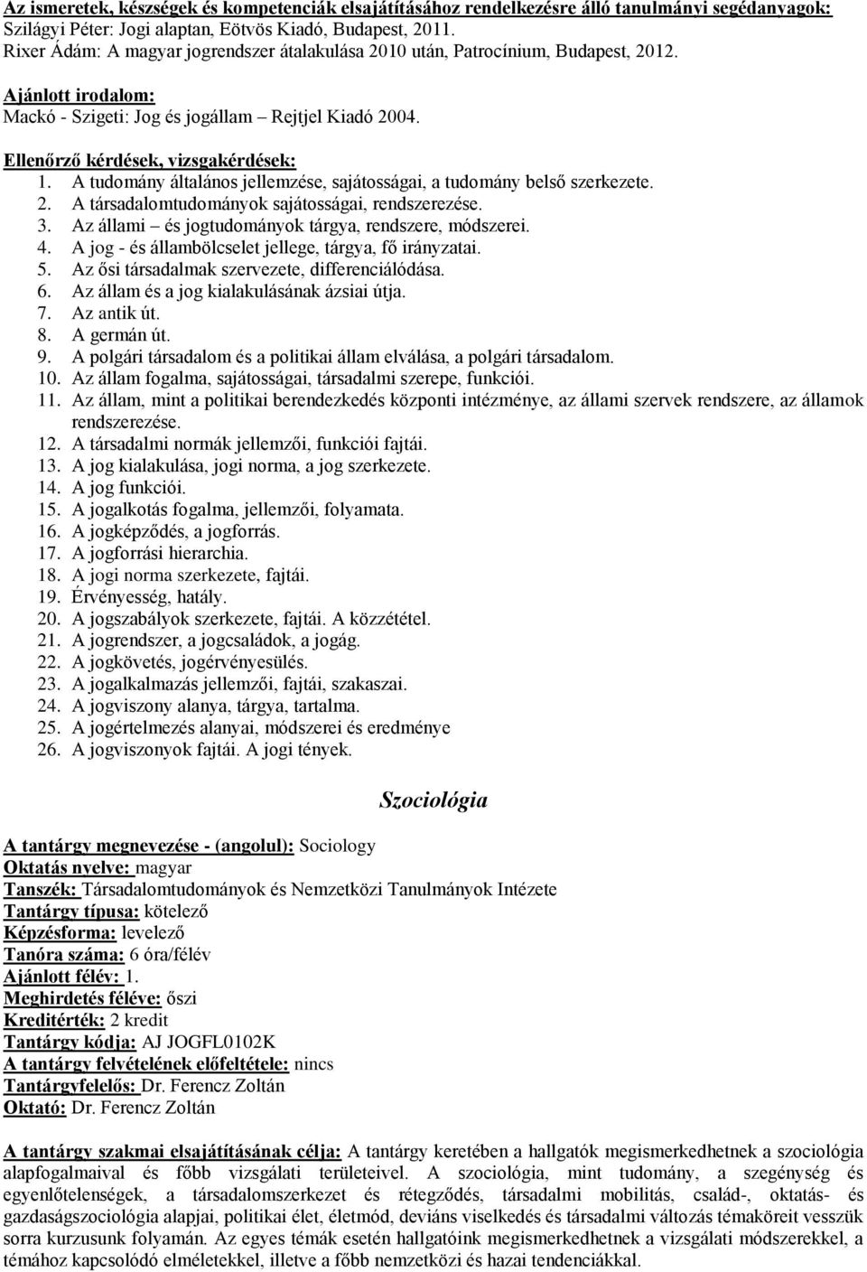 3. Az állami és jogtudományok tárgya, rendszere, módszerei. 4. A jog - és állambölcselet jellege, tárgya, fő irányzatai. 5. Az ősi társadalmak szervezete, differenciálódása. 6.