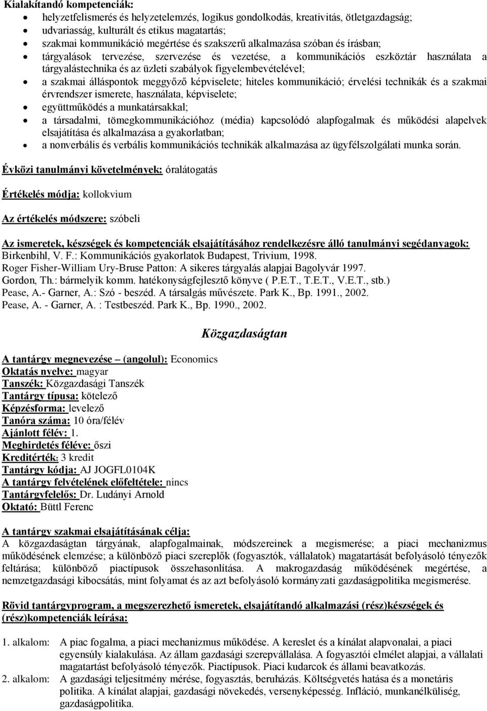 álláspontok meggyőző képviselete; hiteles kommunikáció; érvelési technikák és a szakmai érvrendszer ismerete, használata, képviselete; együttműködés a munkatársakkal; a társadalmi,