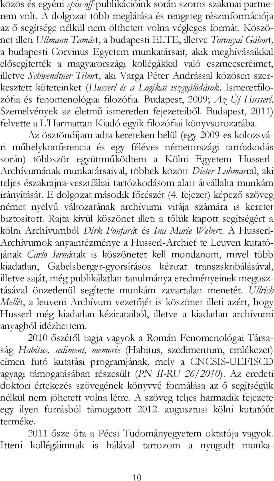 eszmecseréimet, illetve Schwendtner Tibort, aki Varga Péter Andrással közösen szerkesztett köteteinket (Husserl és a Logikai vizsgálódások. Ismeretfilozófia és fenomenológiai filozófia.