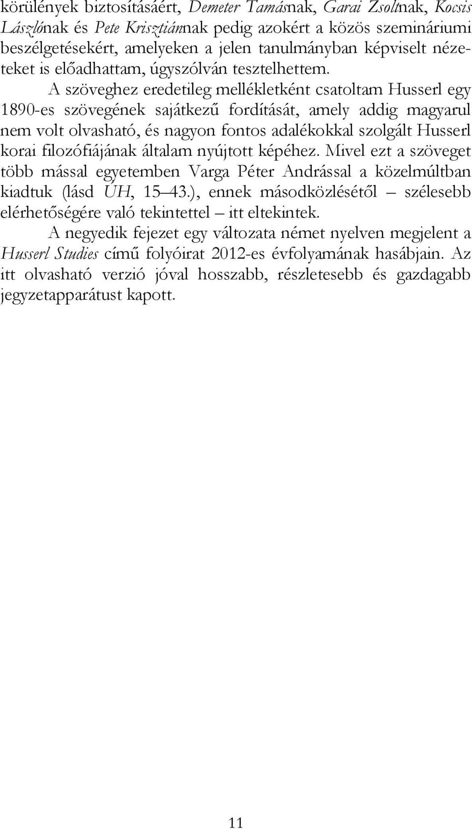 A szöveghez eredetileg mellékletként csatoltam Husserl egy 1890-es szövegének sajátkezű fordítását, amely addig magyarul nem volt olvasható, és nagyon fontos adalékokkal szolgált Husserl korai