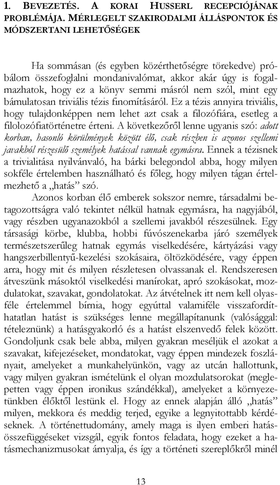 semmi másról nem szól, mint egy bámulatosan triviális tézis finomításáról. Ez a tézis annyira triviális, hogy tulajdonképpen nem lehet azt csak a filozófiára, esetleg a filolozófiatörténetre érteni.