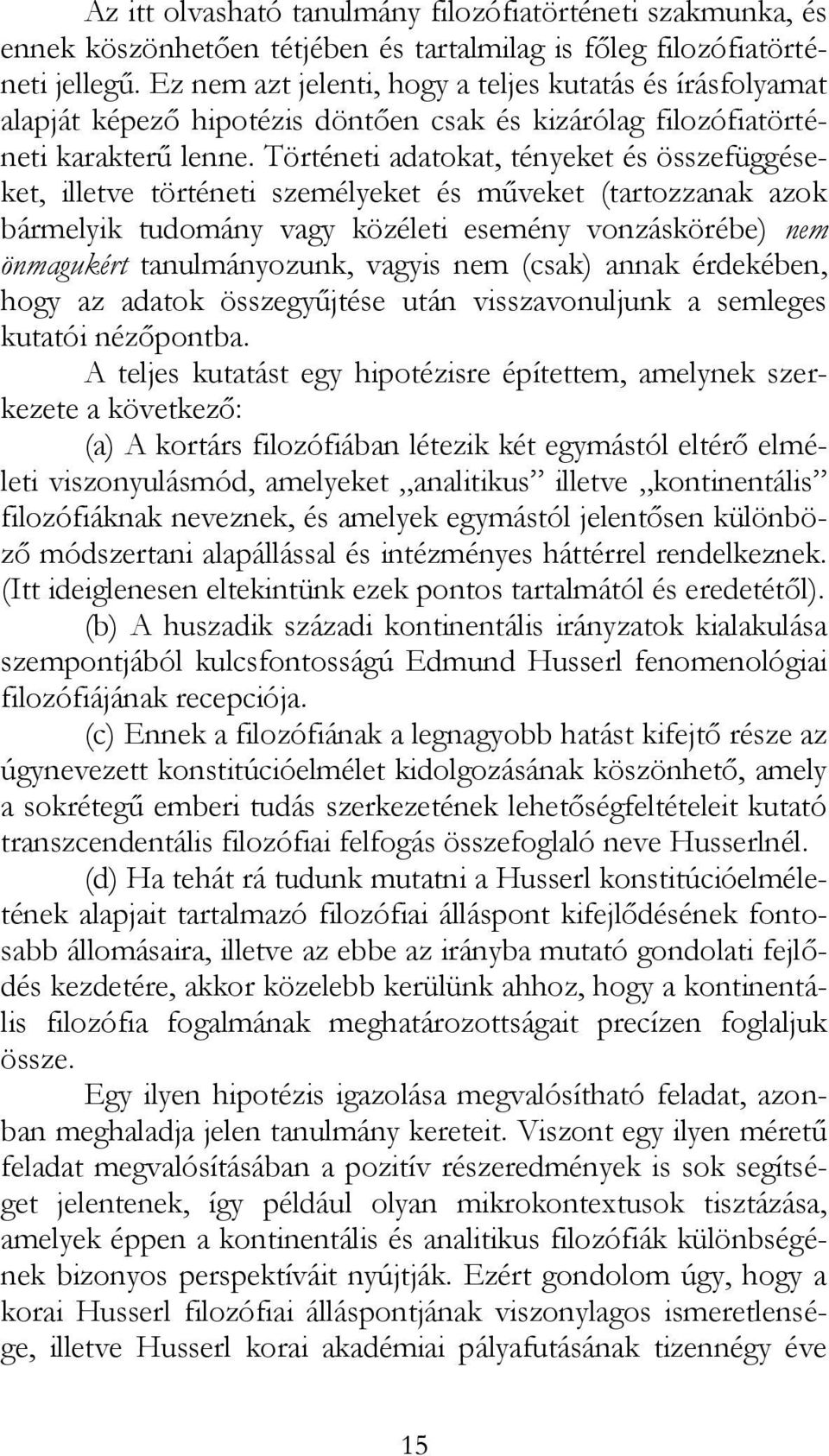 Történeti adatokat, tényeket és összefüggéseket, illetve történeti személyeket és műveket (tartozzanak azok bármelyik tudomány vagy közéleti esemény vonzáskörébe) nem önmagukért tanulmányozunk,