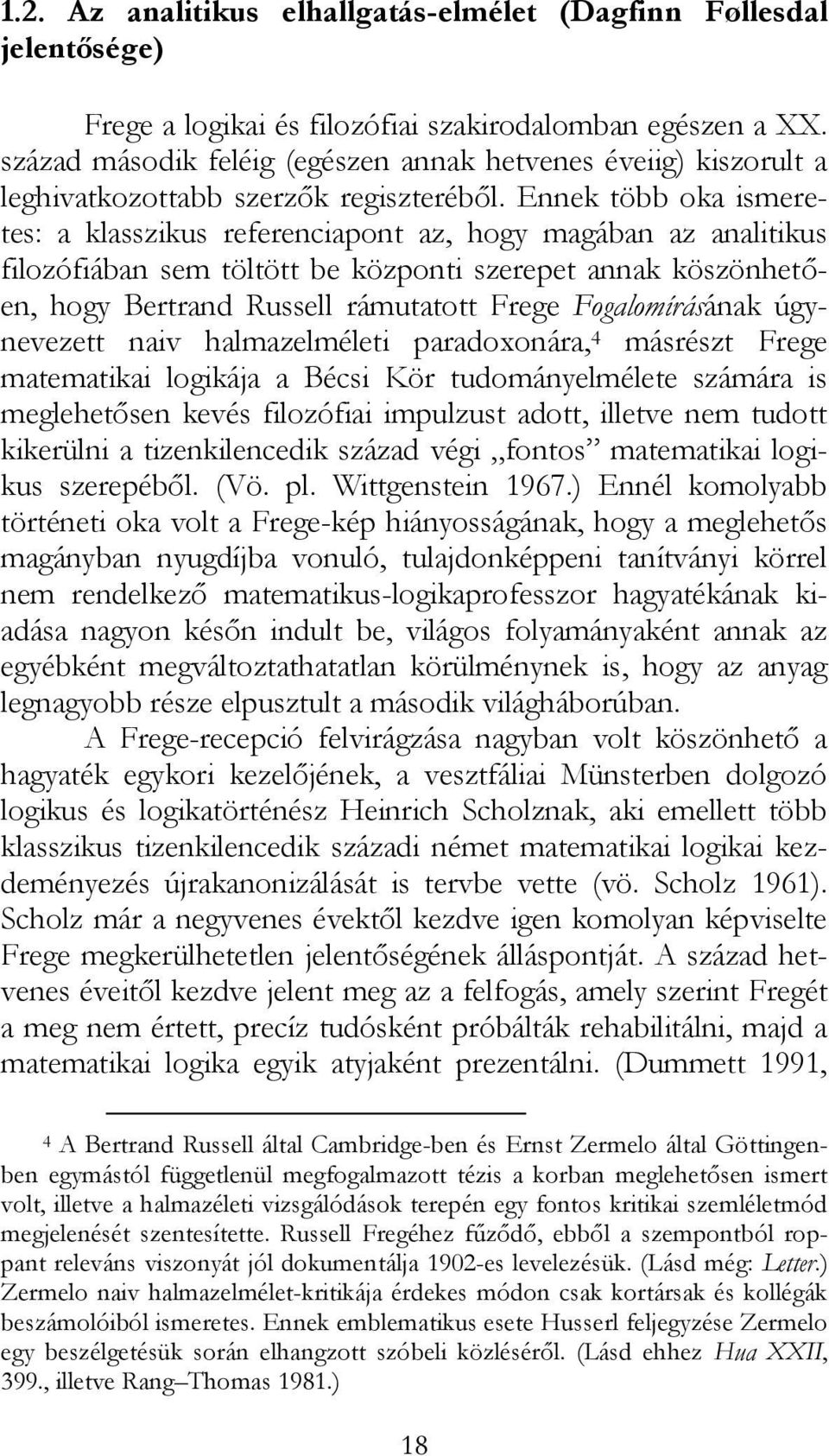 Ennek több oka ismeretes: a klasszikus referenciapont az, hogy magában az analitikus filozófiában sem töltött be központi szerepet annak köszönhetően, hogy Bertrand Russell rámutatott Frege