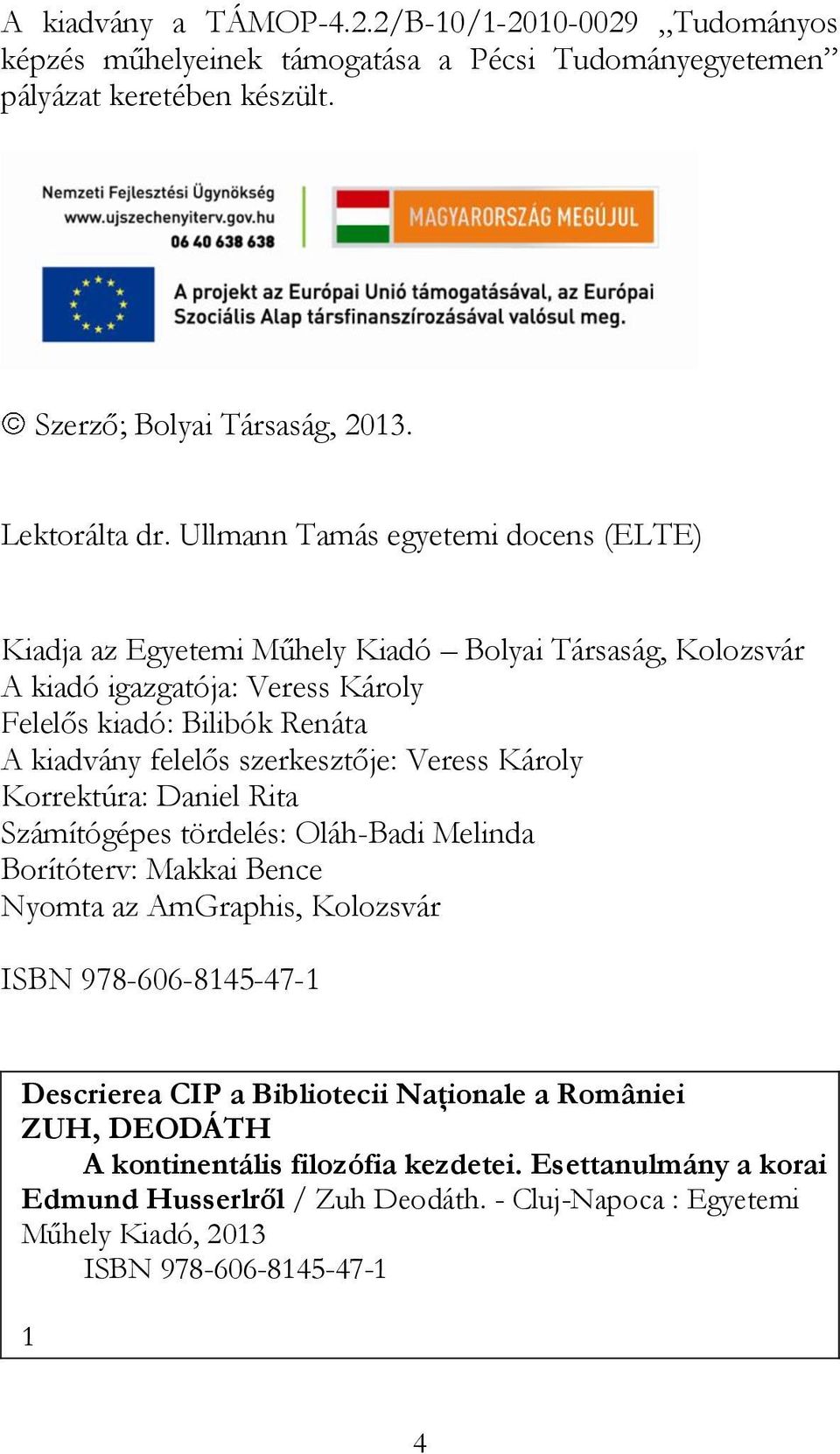 szerkesztője: Veress Károly Korrektúra: Daniel Rita Számítógépes tördelés: Oláh-Badi Melinda Borítóterv: Makkai Bence Nyomta az AmGraphis, Kolozsvár ISBN 978-606-8145-47-1 Descrierea CIP a