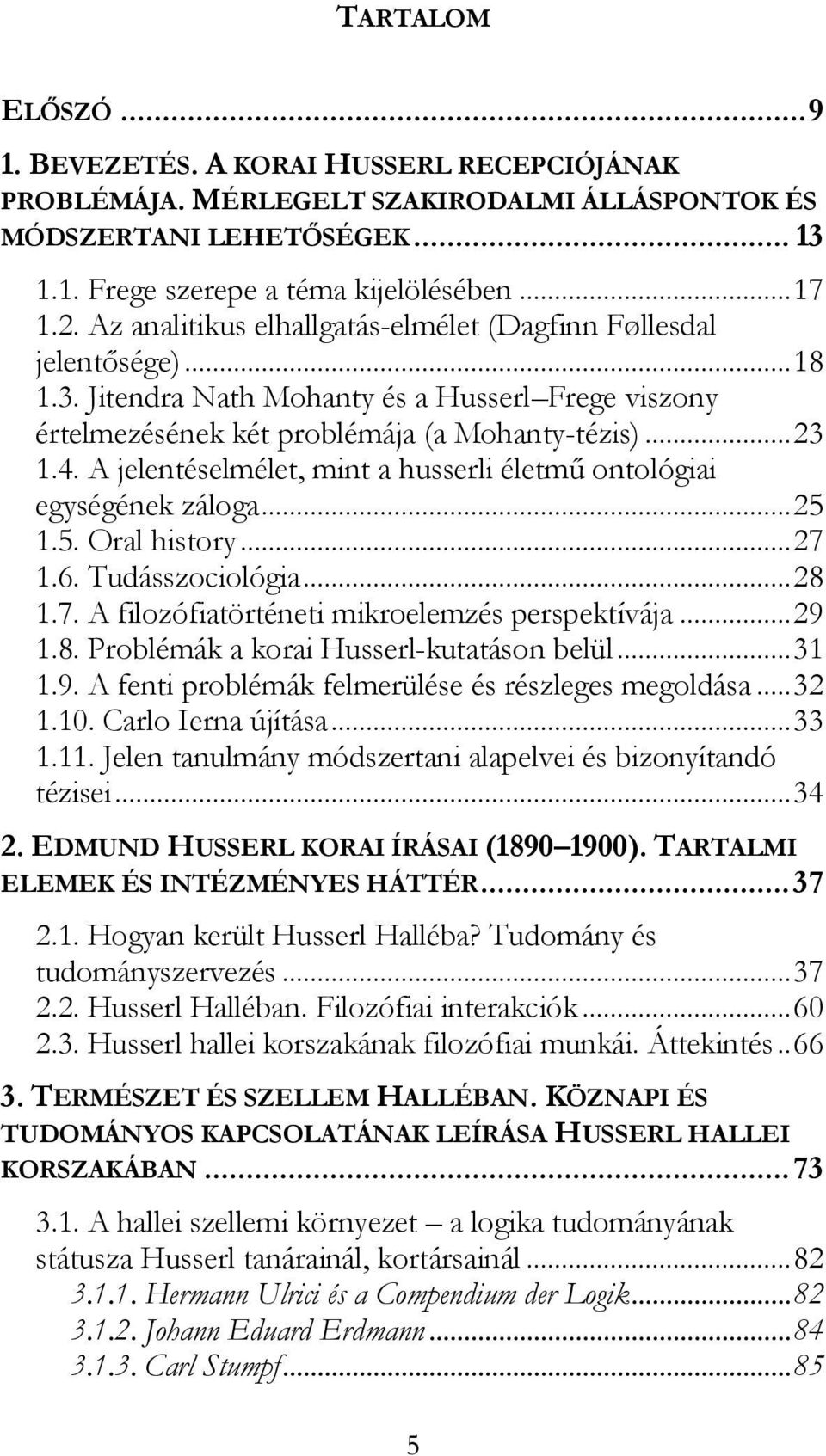 A jelentéselmélet, mint a husserli életmű ontológiai egységének záloga... 25 1.5. Oral history... 27 1.6. Tudásszociológia... 28 1.7. A filozófiatörténeti mikroelemzés perspektívája... 29 1.8. Problémák a korai Husserl-kutatáson belül.