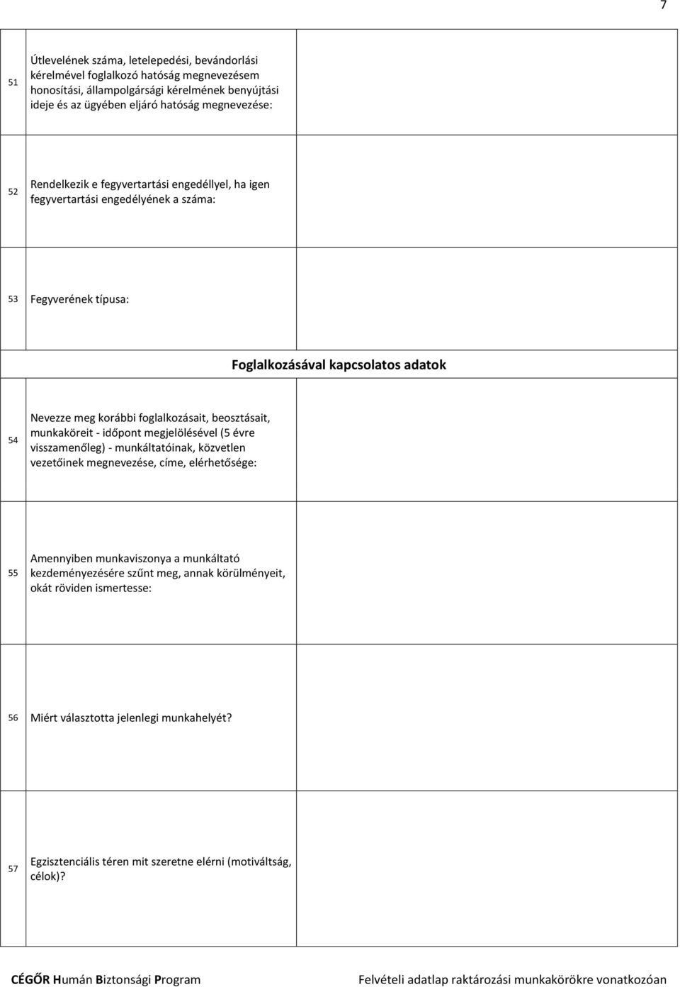 foglalkozásait, beosztásait, munkaköreit - időpont megjelölésével (5 évre visszamenőleg) - munkáltatóinak, közvetlen vezetőinek megnevezése, címe, elérhetősége: 55 Amennyiben