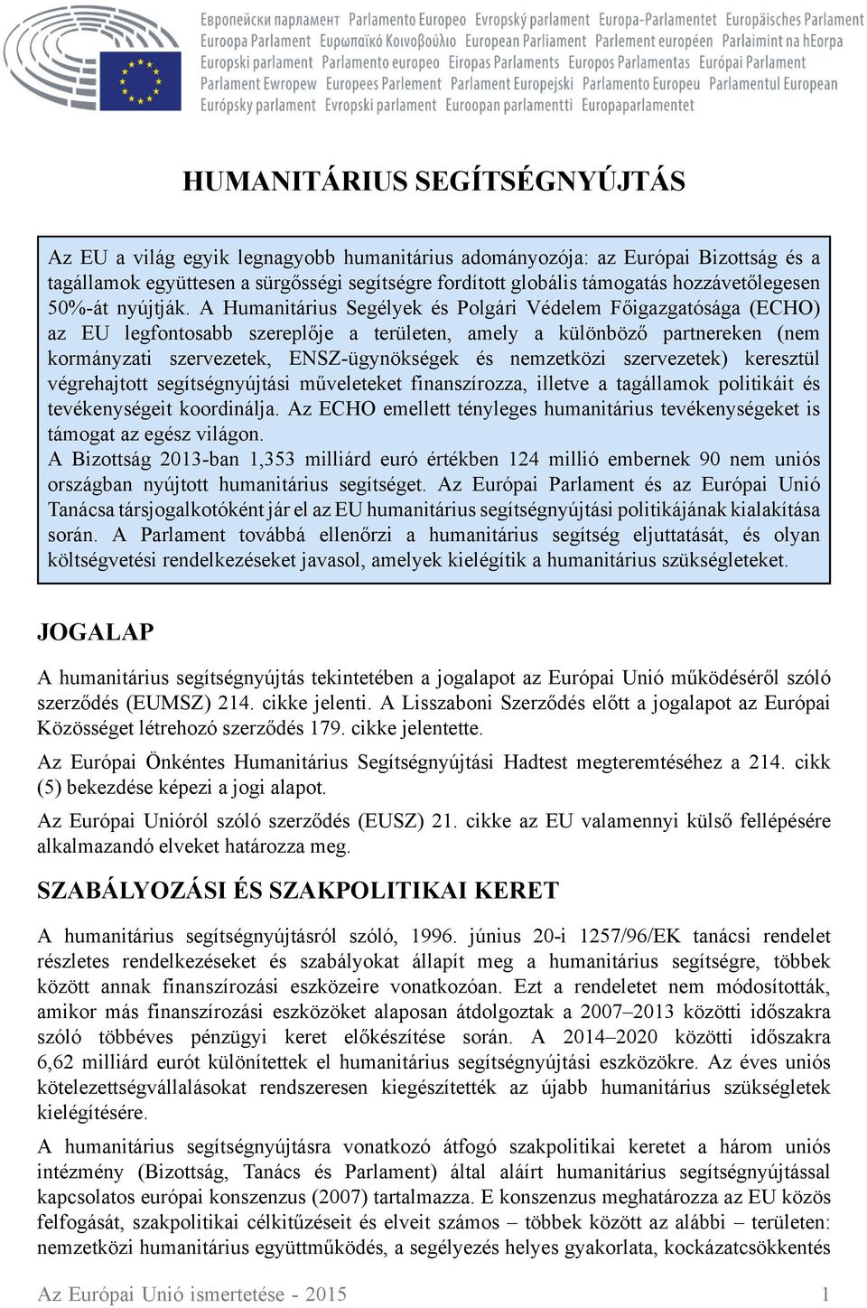 A Humanitárius Segélyek és Polgári Védelem Főigazgatósága (ECHO) az EU legfontosabb szereplője a területen, amely a különböző partnereken (nem kormányzati szervezetek, ENSZ-ügynökségek és nemzetközi