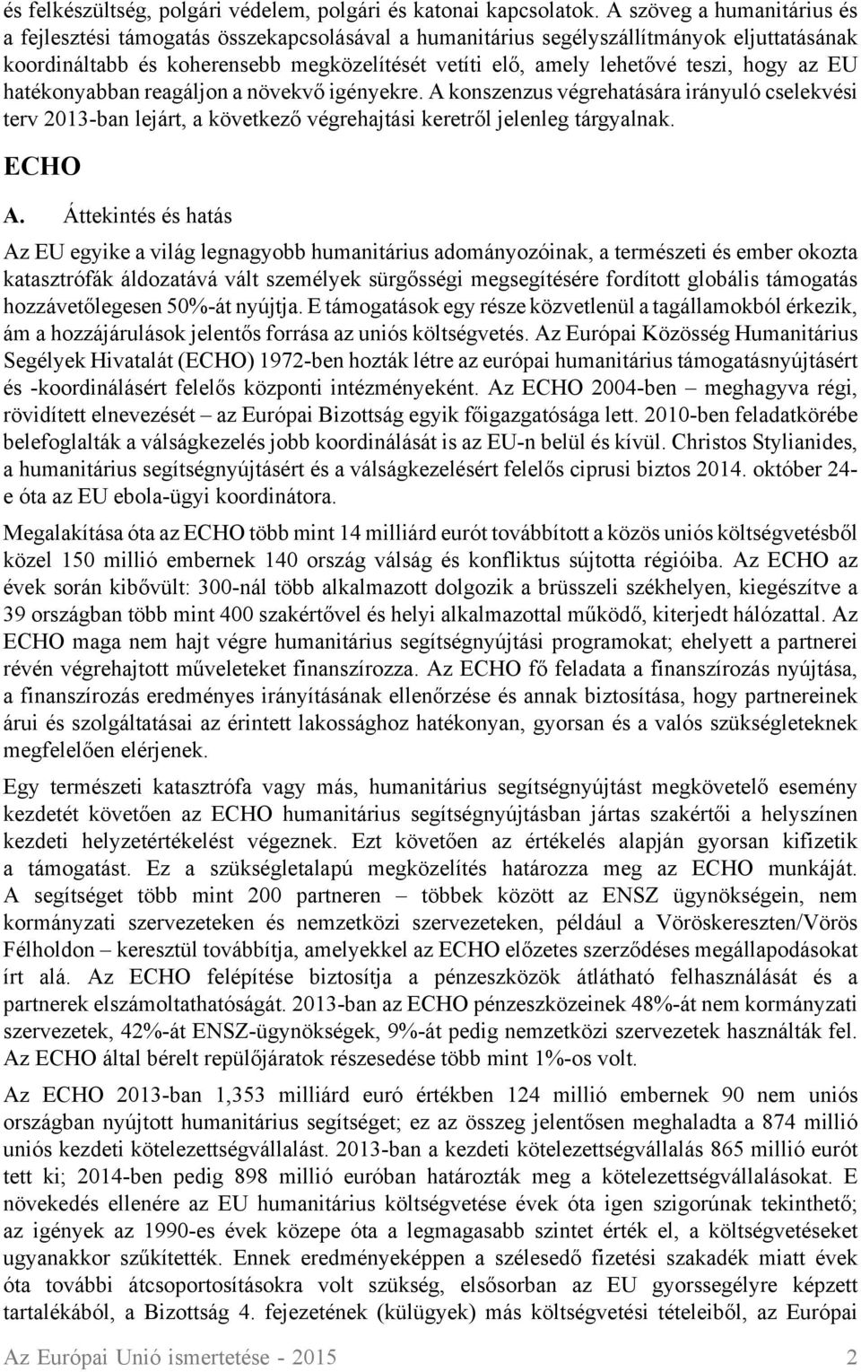 hogy az EU hatékonyabban reagáljon a növekvő igényekre. A konszenzus végrehatására irányuló cselekvési terv 2013-ban lejárt, a következő végrehajtási keretről jelenleg tárgyalnak. ECHO A.