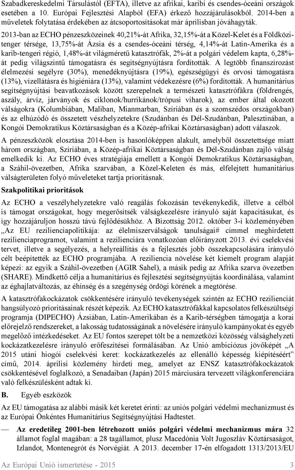 2013-ban az ECHO pénzeszközeinek 40,21%-át Afrika, 32,15%-át a Közel-Kelet és a Földközitenger térsége, 13,75%-át Ázsia és a csendes-óceáni térség, 4,14%-át Latin-Amerika és a karib-tengeri régió,