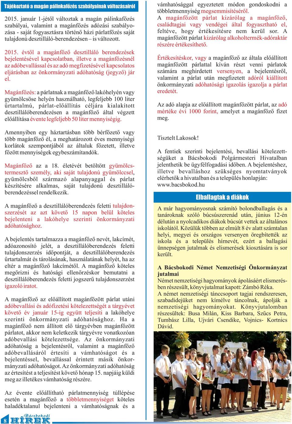 2015. évtől a magánfőző desztilláló berendezések bejelentésével kapcsolatban, illetve a magánfőzésnél az adóbevallással és az adó megfizetésével kapcsolatos eljárásban az önkormányzati adóhatóság