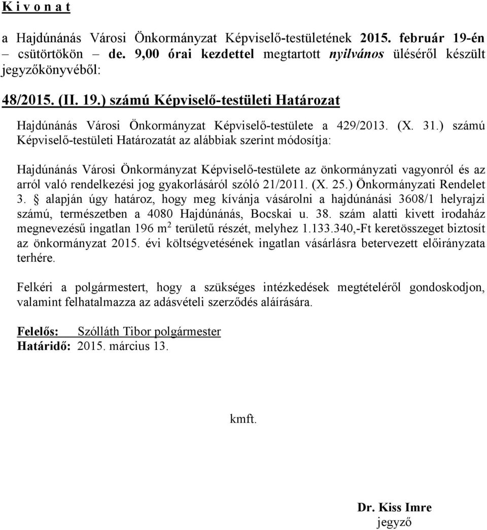 szóló 21/2011. (X. 25.) Önkormányzati Rendelet 3. alapján úgy határoz, hogy meg kívánja vásárolni a hajdúnánási 3608/1 helyrajzi számú, természetben a 4080 Hajdúnánás, Bocskai u. 38.