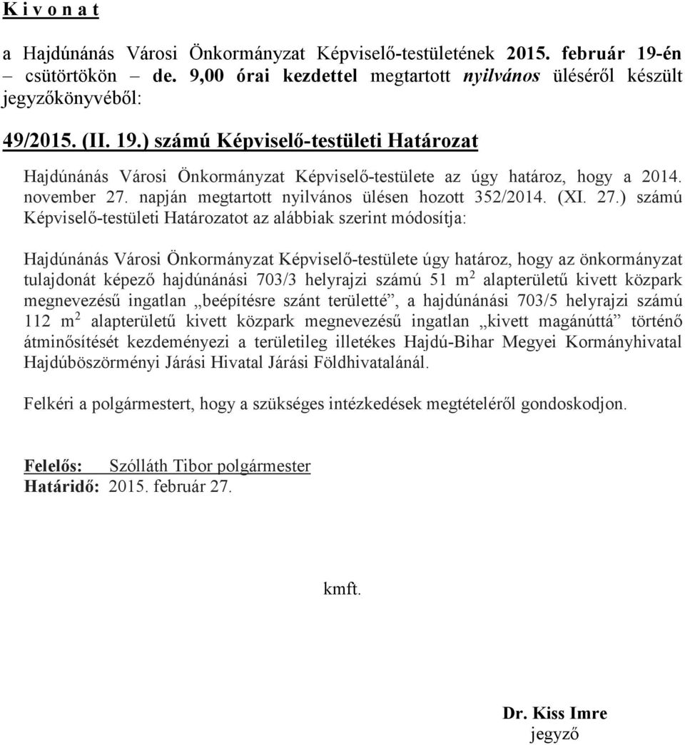 ) számú Képviselő-testületi Határozatot az alábbiak szerint módosítja: Hajdúnánás Városi Önkormányzat Képviselő-testülete úgy határoz, hogy az önkormányzat tulajdonát képező hajdúnánási 703/3