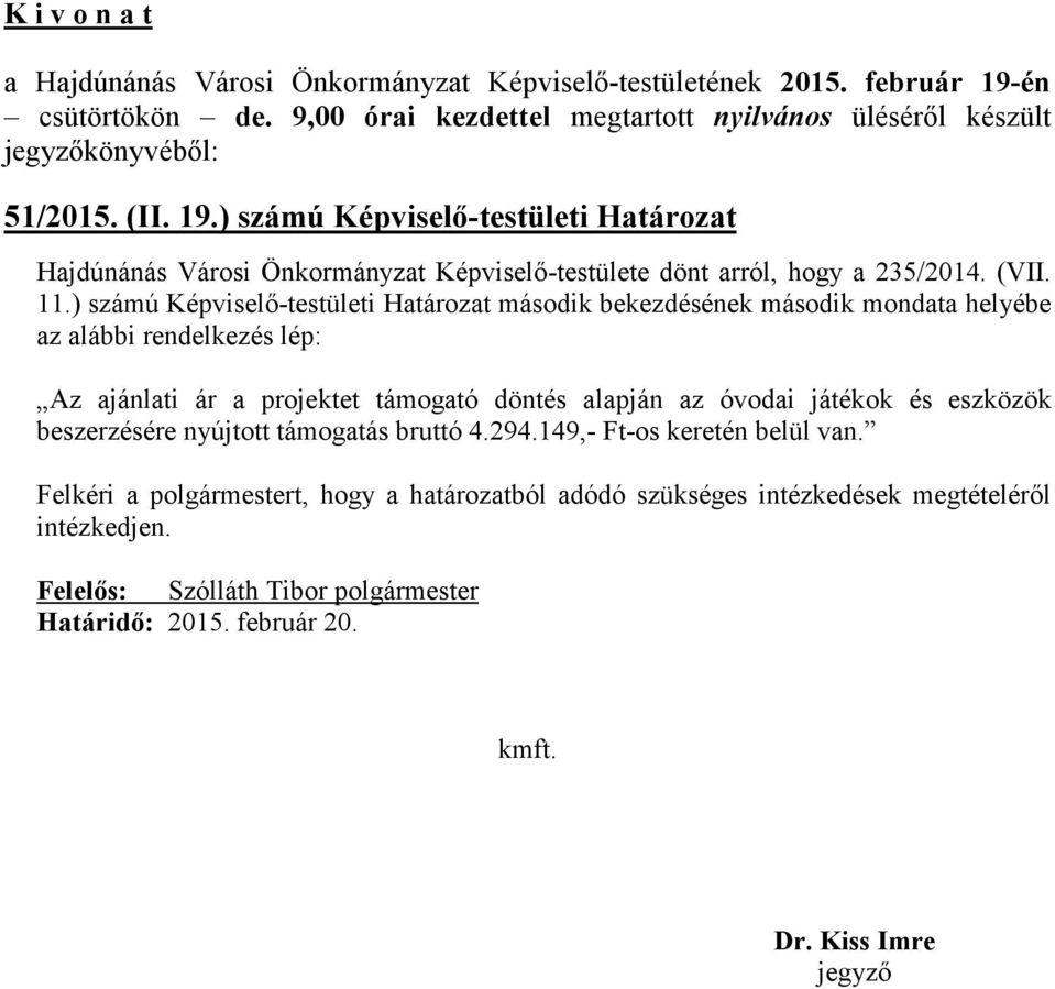 ) számú Képviselő-testületi Határozat második bekezdésének második mondata helyébe az alábbi rendelkezés lép: Az ajánlati ár a projektet