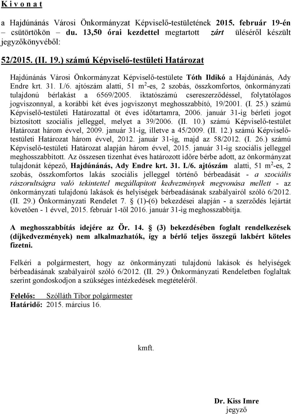 ajtószám alatti, 51 m 2 -es, 2 szobás, összkomfortos, önkormányzati tulajdonú bérlakást a 6569/2005.