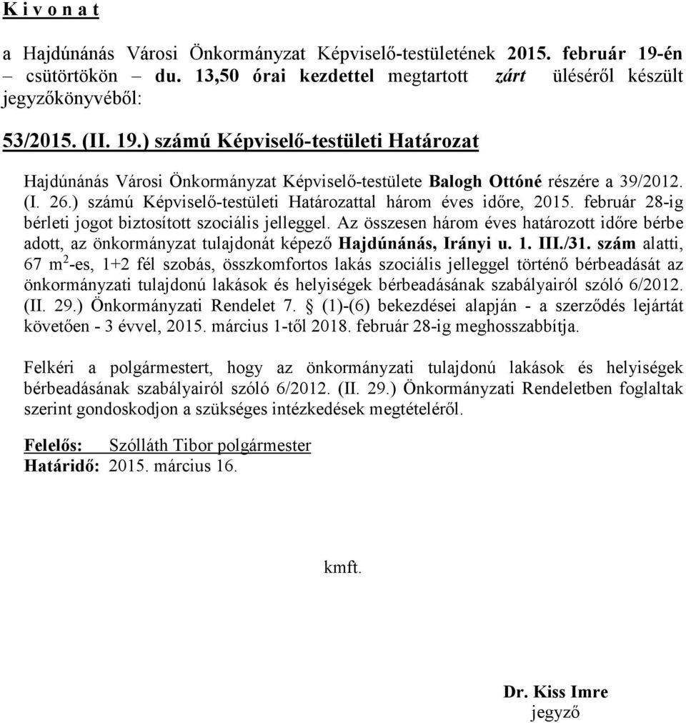 február 28-ig bérleti jogot biztosított szociális jelleggel. Az összesen három éves határozott időre bérbe adott, az önkormányzat tulajdonát képező Hajdúnánás, Irányi u. 1. III./31.