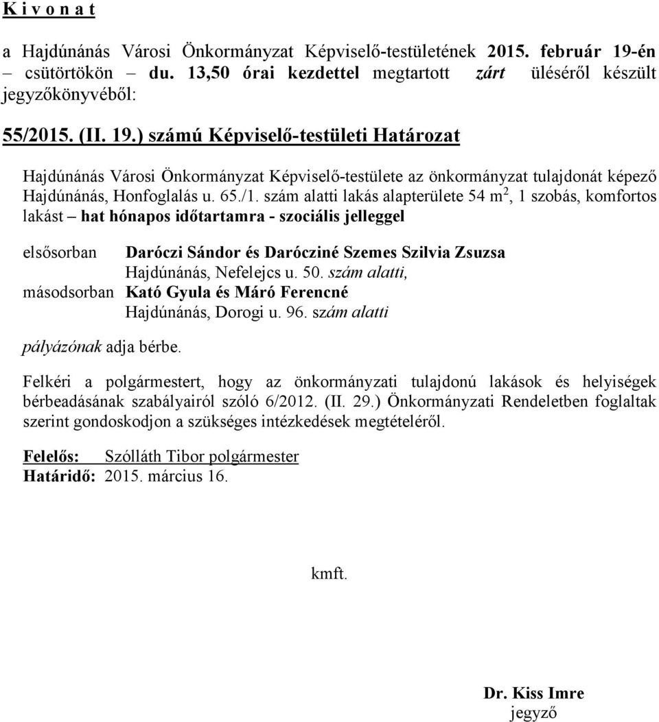 szám alatti lakás alapterülete 54 m 2, 1 szobás, komfortos lakást hat hónapos időtartamra - szociális jelleggel elsősorban Daróczi Sándor és Darócziné Szemes Szilvia Zsuzsa Hajdúnánás, Nefelejcs u.