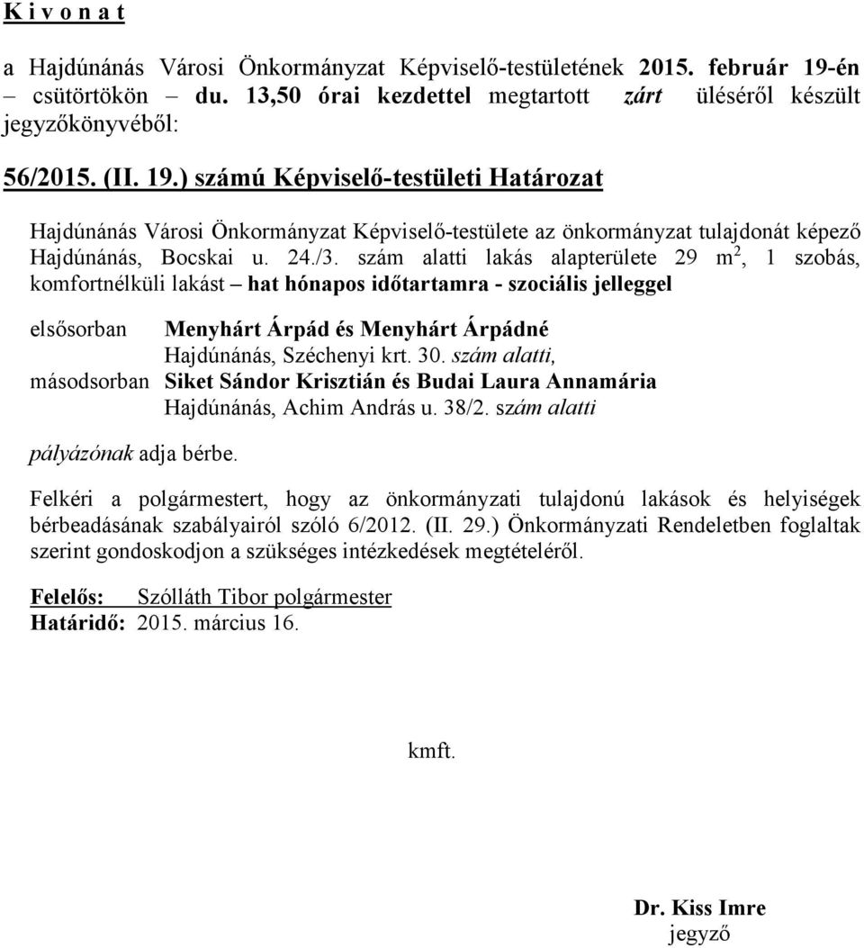 szám alatti lakás alapterülete 29 m 2, 1 szobás, komfortnélküli lakást hat hónapos időtartamra - szociális jelleggel elsősorban Menyhárt Árpád és Menyhárt Árpádné Hajdúnánás, Széchenyi krt. 30.