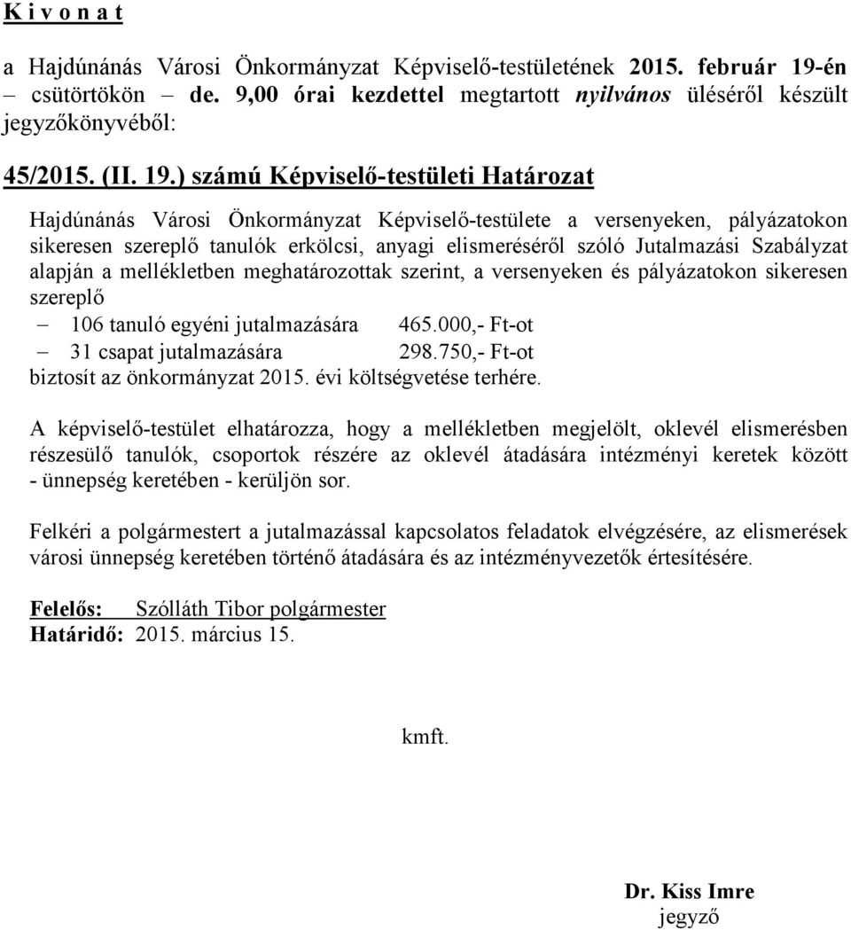 Szabályzat alapján a mellékletben meghatározottak szerint, a versenyeken és pályázatokon sikeresen szereplő 106 tanuló egyéni jutalmazására 465.000,- Ft-ot 31 csapat jutalmazására 298.