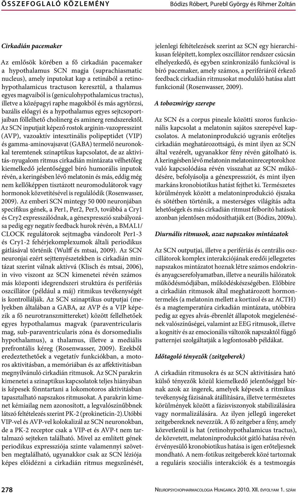 agytörzsi, bazális előagyi és a hypothalamus egyes sejtcsoportjaiban föllelhető cholinerg és aminerg rendszerektől.