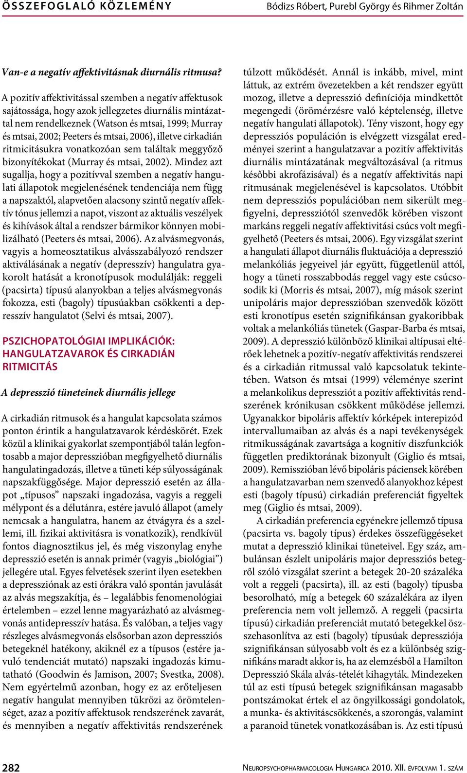 2006), illetve cirkadián ritmicitásukra vonatkozóan sem találtak meggyőző bizonyítékokat (Murray és mtsai, 2002).