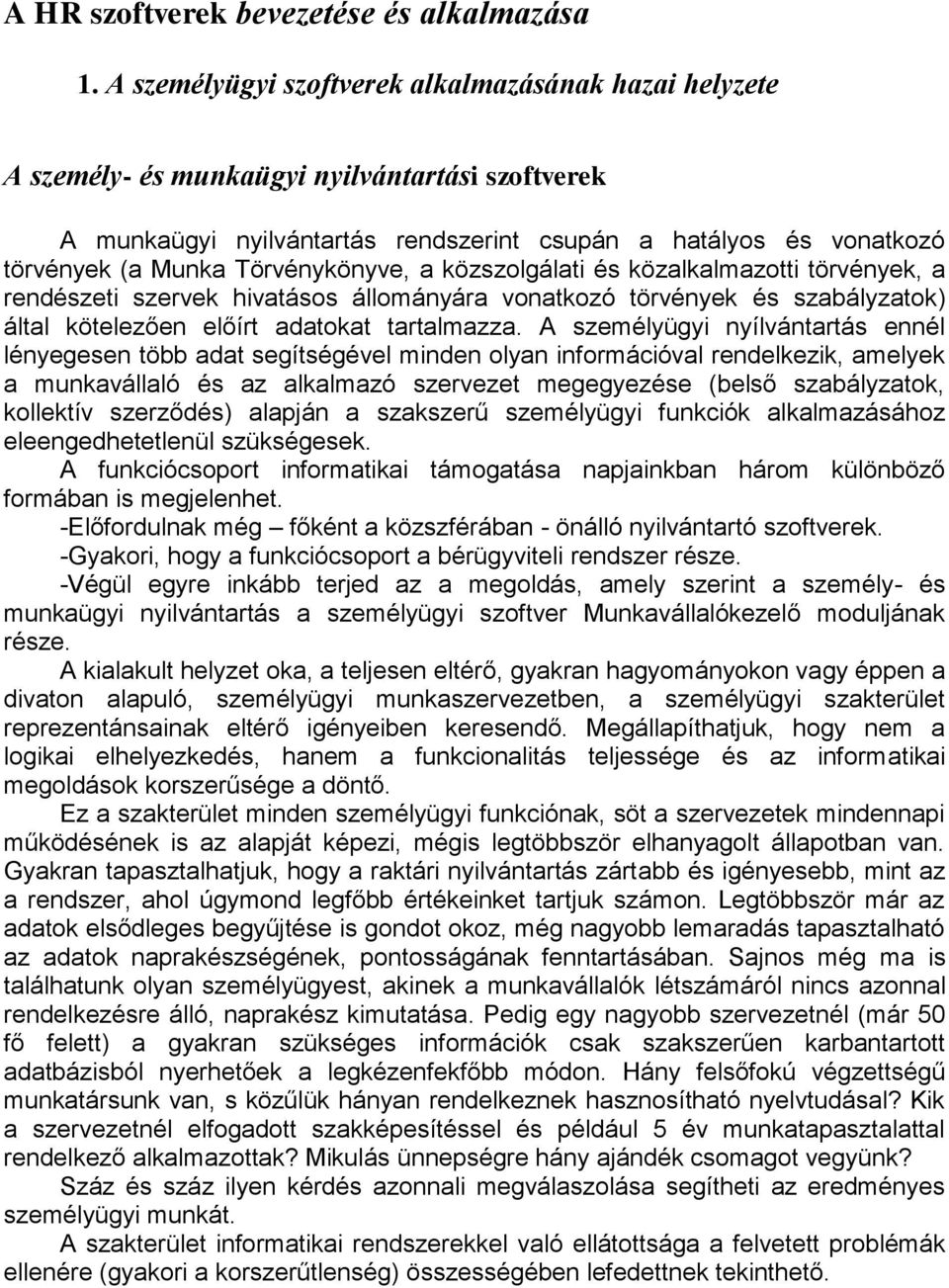 Törvénykönyve, a közszolgálati és közalkalmazotti törvények, a rendészeti szervek hivatásos állományára vonatkozó törvények és szabályzatok) által kötelezően előírt adatokat tartalmazza.