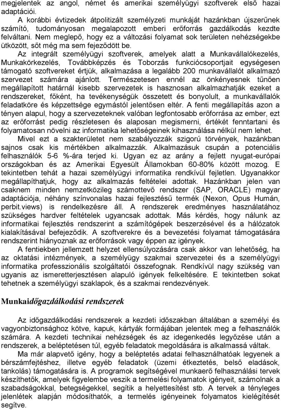 Nem meglepő, hogy ez a változási folyamat sok területen nehézségekbe ütközött, sőt még ma sem fejeződött be.