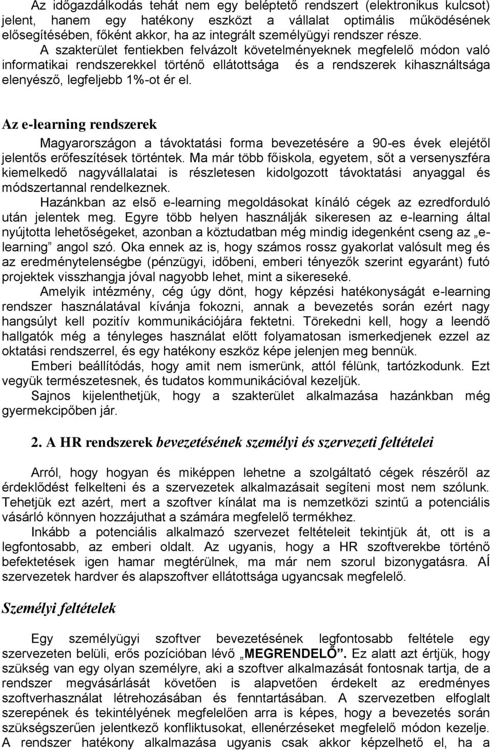 A szakterület fentiekben felvázolt követelményeknek megfelelő módon való informatikai rendszerekkel történő ellátottsága és a rendszerek kihasználtsága elenyésző, legfeljebb 1%-ot ér el.