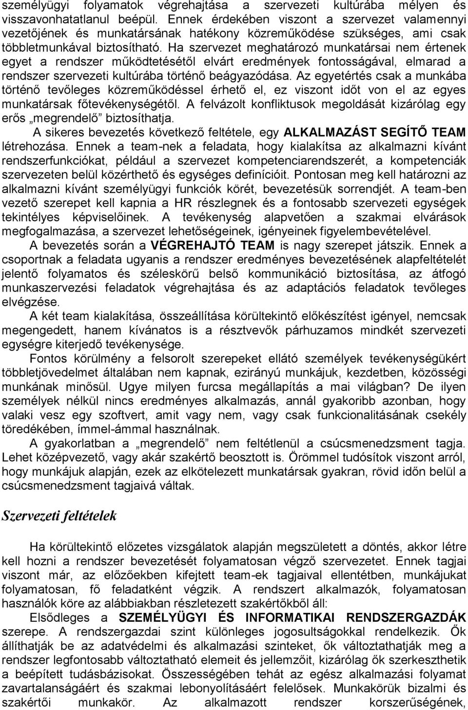 Ha szervezet meghatározó munkatársai nem értenek egyet a rendszer működtetésétől elvárt eredmények fontosságával, elmarad a rendszer szervezeti kultúrába történő beágyazódása.