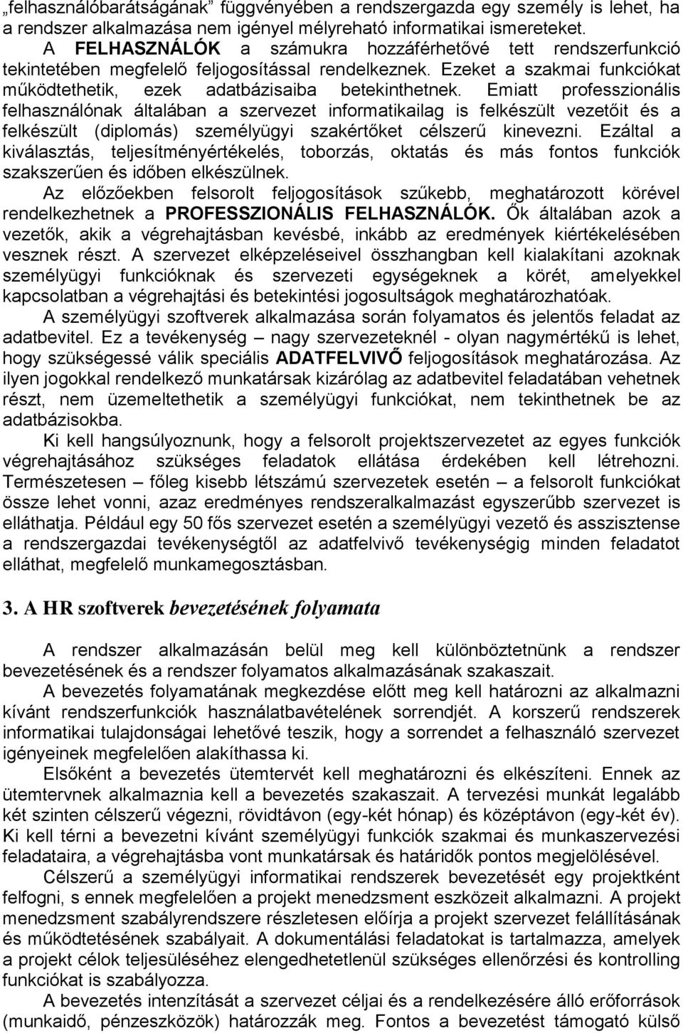 Emiatt professzionális felhasználónak általában a szervezet informatikailag is felkészült vezetőit és a felkészült (diplomás) személyügyi szakértőket célszerű kinevezni.