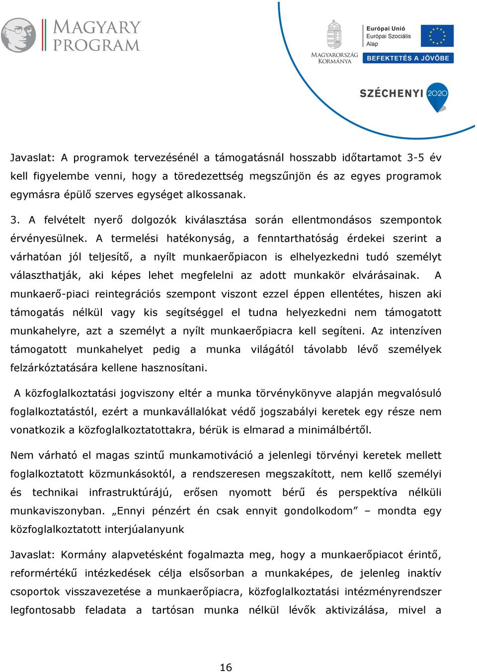 A termelési hatékonyság, a fenntarthatóság érdekei szerint a várhatóan jól teljesítő, a nyílt munkaerőpiacon is elhelyezkedni tudó személyt választhatják, aki képes lehet megfelelni az adott munkakör