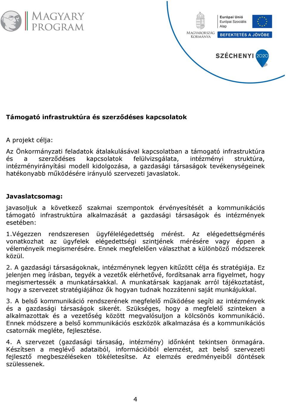 Javaslatcsomag: javasoljuk a következő szakmai szempontok érvényesítését a kommunikációs támogató infrastruktúra alkalmazását a gazdasági társaságok és intézmények esetében: 1.