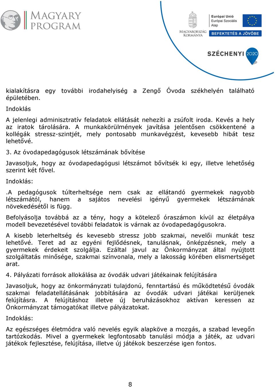 Az óvodapedagógusok létszámának bővítése Javasoljuk, hogy az óvodapedagógusi létszámot bővítsék ki egy, illetve lehetőség szerint két fővel. Indoklás:.