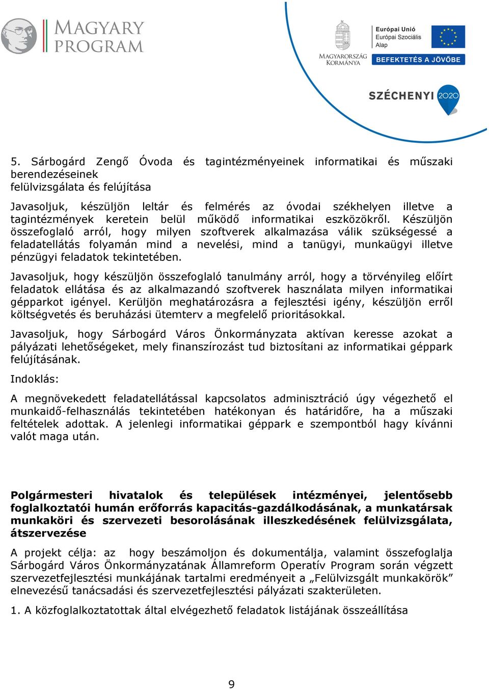 Készüljön összefoglaló arról, hogy milyen szoftverek alkalmazása válik szükségessé a feladatellátás folyamán mind a nevelési, mind a tanügyi, munkaügyi illetve pénzügyi feladatok tekintetében.