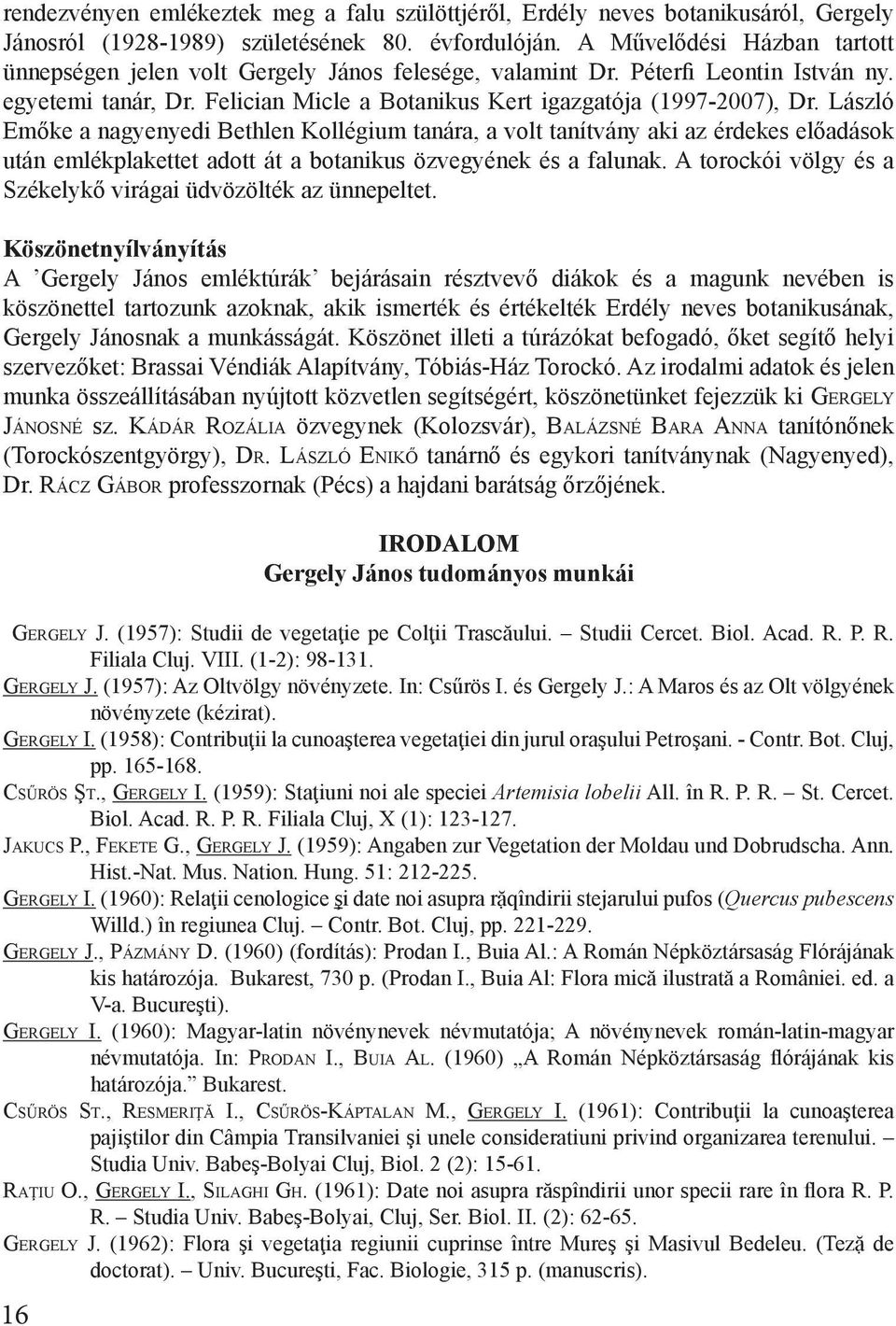 László Emőke a nagyenyedi Bethlen Kollégium tanára, a volt tanítvány aki az érdekes előadások után emlékplakettet adott át a botanikus özvegyének és a falunak.