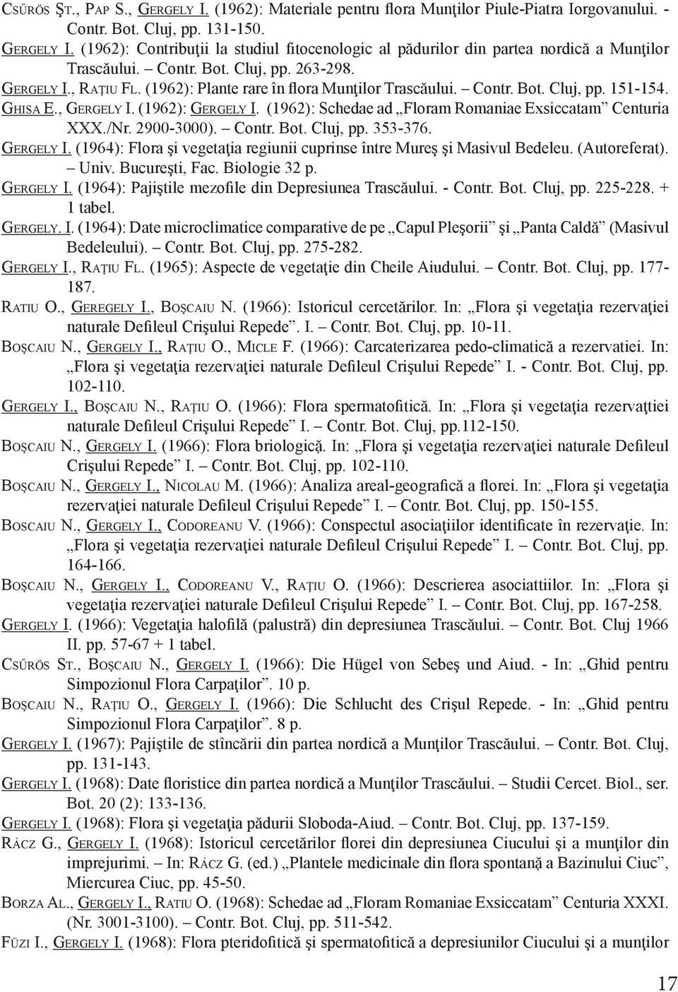 (1962): Schedae ad Floram Romaniae Exsiccatam Centuria XXX./Nr. 2900-3000). Contr. Bot. Cluj, pp. 353-376. Gergely I. (1964): Flora şi vegetaţia regiunii cuprinse între Mureş şi Masivul Bedeleu.