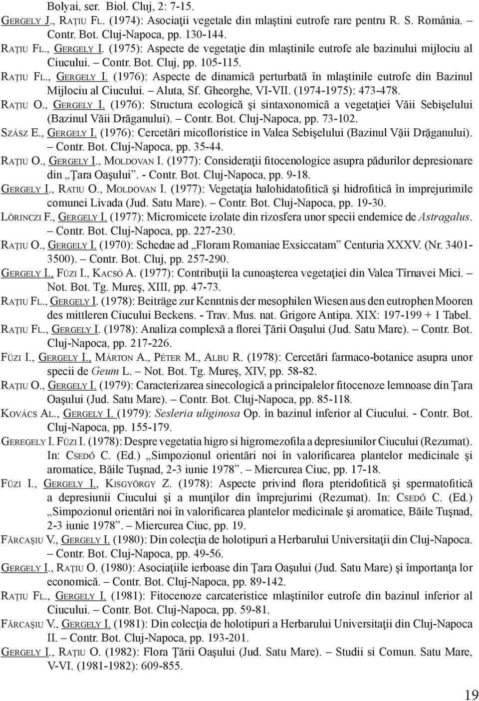 (1976): Aspecte de dinamică perturbată în mlaştinile eutrofe din Bazinul Mijlociu al Ciucului. Aluta, Sf. Gheorghe, VI-VII. (1974-1975): 473-478. Raţiu O., Gergely I.