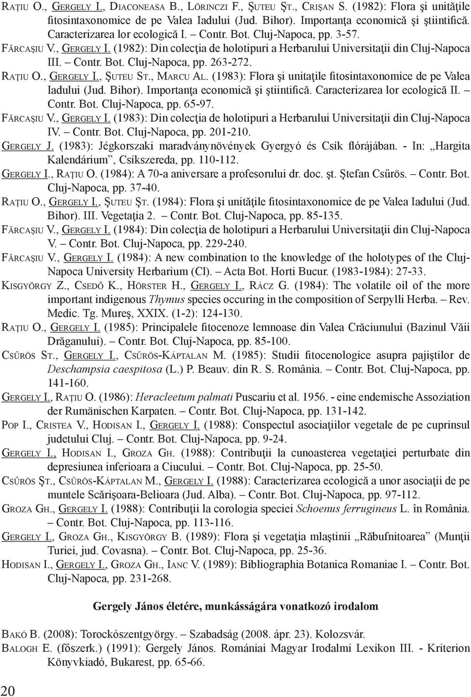 Raţiu O., Gergely I., Şuteu St., Marcu Al. (1983): Flora şi unitaţile fitosintaxonomice de pe Valea Iadului (Jud. Bihor). Importanţa economică şi ştiintifică. Caracterizarea lor ecologică II. Contr.