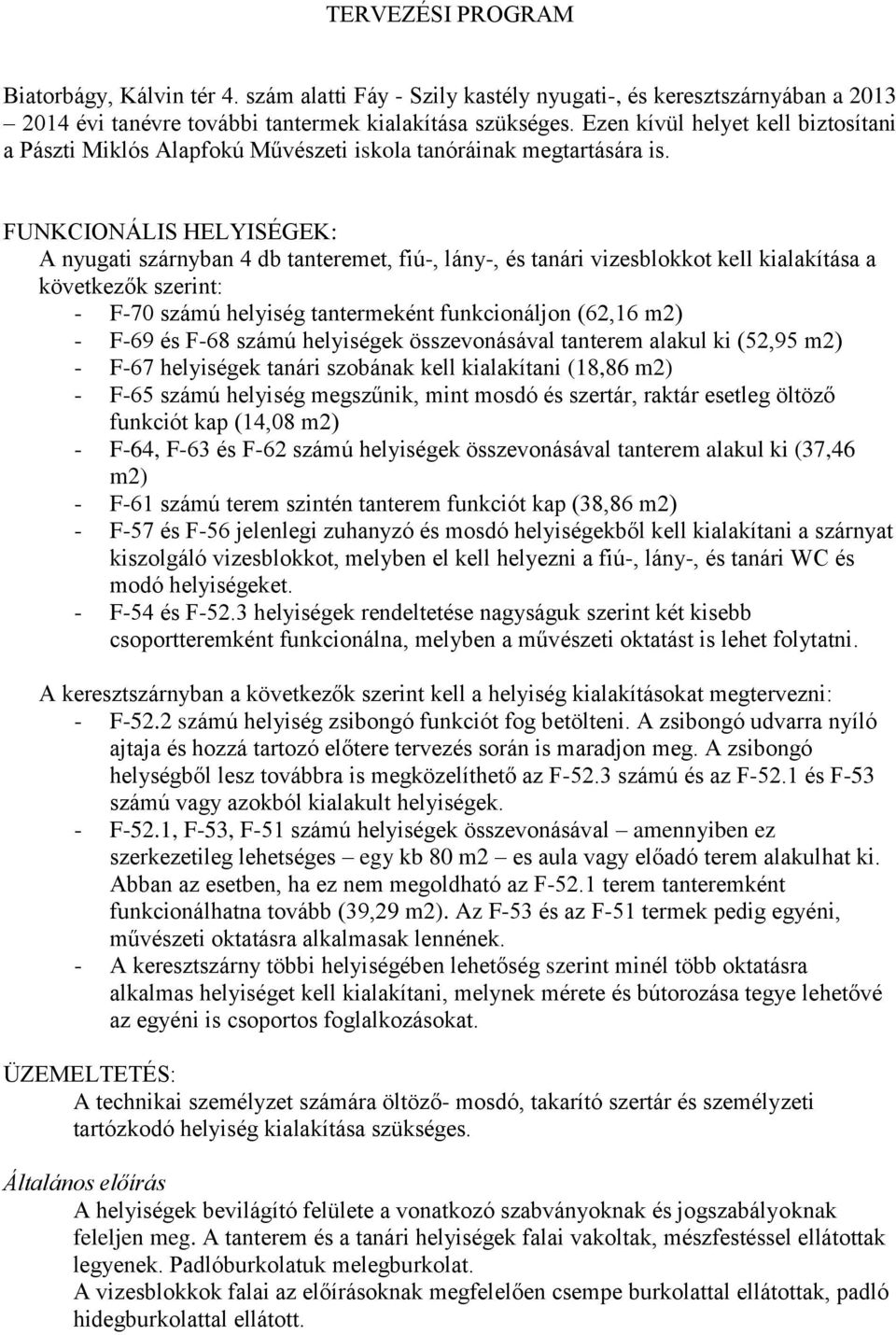 FUNKCIONÁLIS HELYISÉGEK: A nyugati szárnyban 4 db tanteremet, fiú-, lány-, és tanári vizesblokkot kell kialakítása a következők szerint: - F-70 számú helyiség tantermeként funkcionáljon (62,16 m2) -