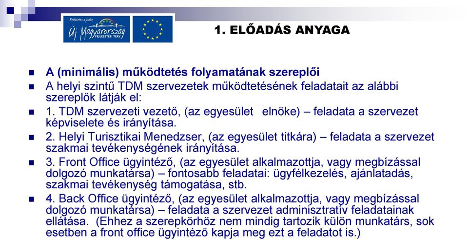 Helyi Turisztikai Menedzser, (az egyesület titkára) feladata a szervezet szakmai tevékenységének irányítása. 3.