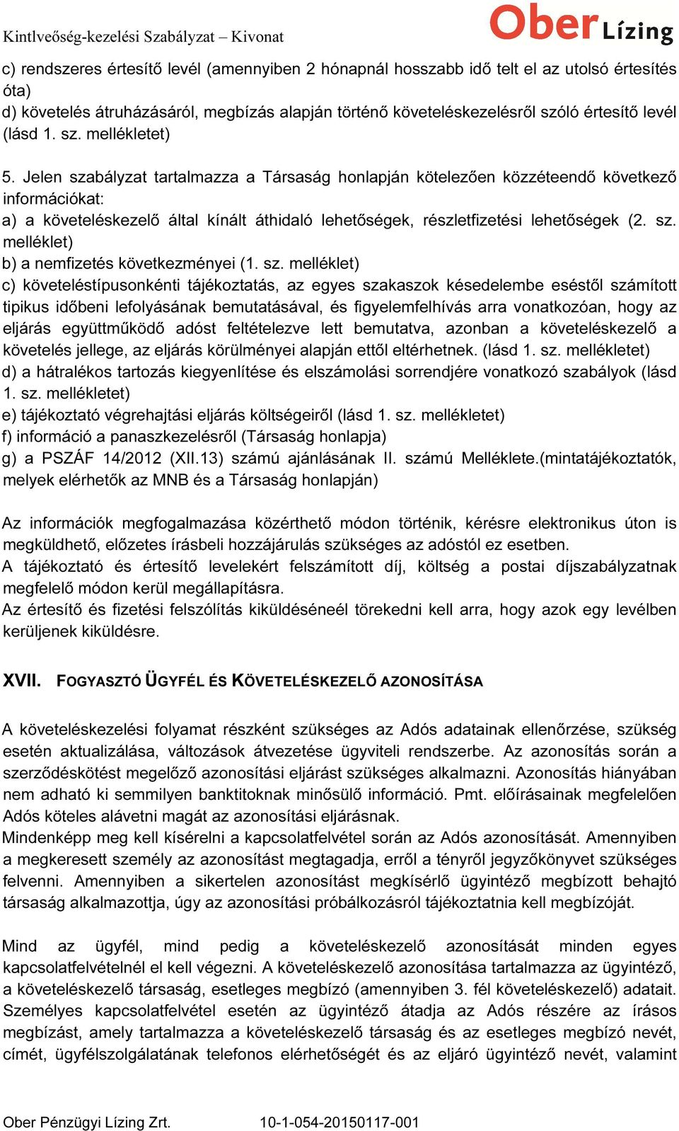 Jelen szabályzat tartalmazza a Társaság honlapján kötelezően közzéteendő következő információkat: a) a követeléskezelő által kínált áthidaló lehetőségek, részletfizetési lehetőségek (2. sz. melléklet) b) a nemfizetés következményei (1.