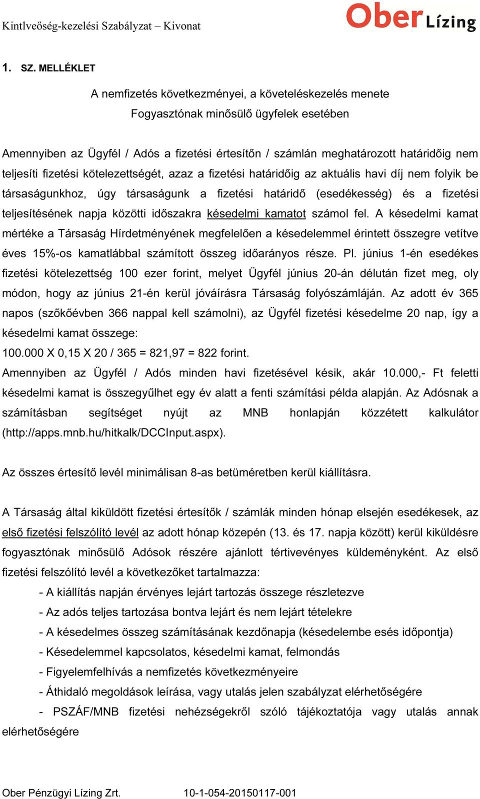 teljesíti fizetési kötelezettségét, azaz a fizetési határidőig az aktuális havi díj nem folyik be társaságunkhoz, úgy társaságunk a fizetési határidő (esedékesség) és a fizetési teljesítésének napja