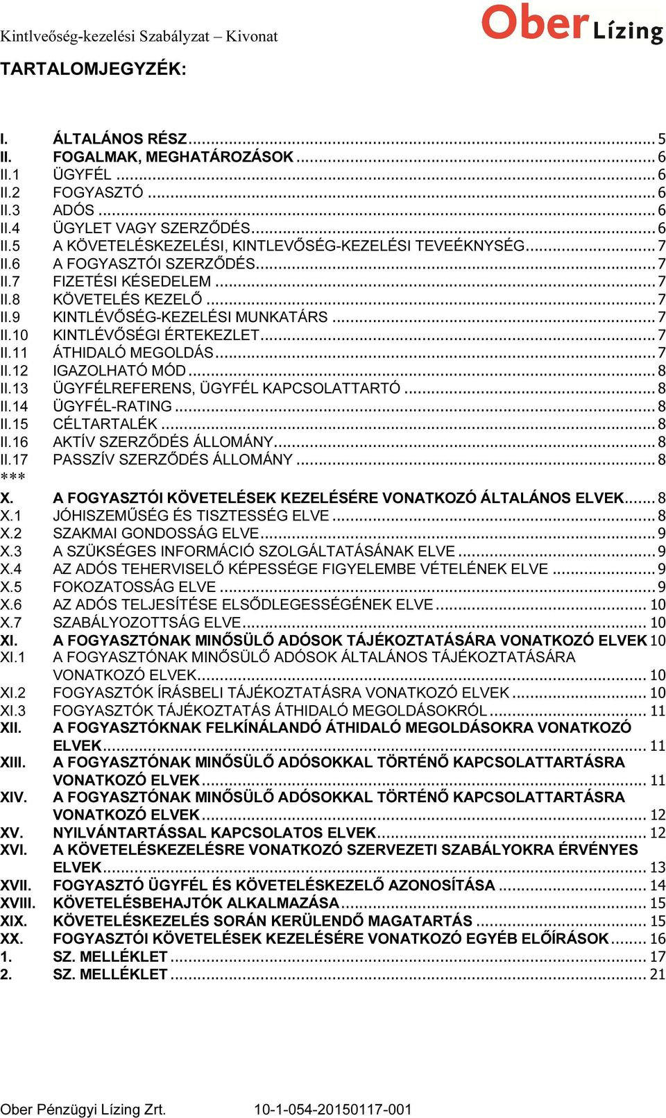 .. 8 II.13 ÜGYFÉLREFERENS, ÜGYFÉL KAPCSOLATTARTÓ... 8 II.14 ÜGYFÉL-RATING... 8 II.15 CÉLTARTALÉK... 8 II.16 AKTÍV SZERZŐDÉS ÁLLOMÁNY... 8 II.17 PASSZÍV SZERZŐDÉS ÁLLOMÁNY... 8 *** X.