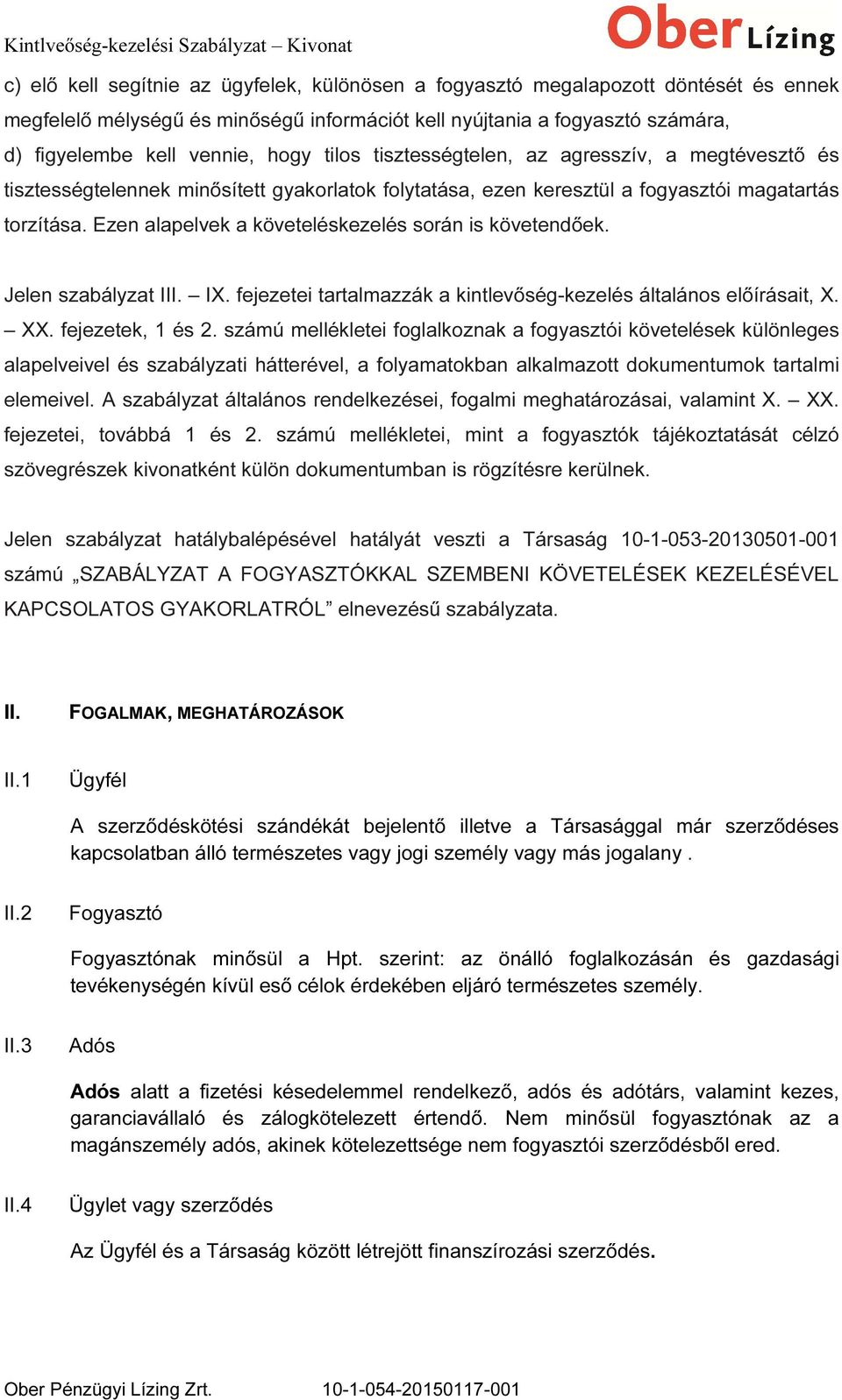 Ezen alapelvek a követeléskezelés során is követendőek. Jelen szabályzat III. IX. fejezetei tartalmazzák a kintlevőség-kezelés általános előírásait, X. XX. fejezetek, 1 és 2.