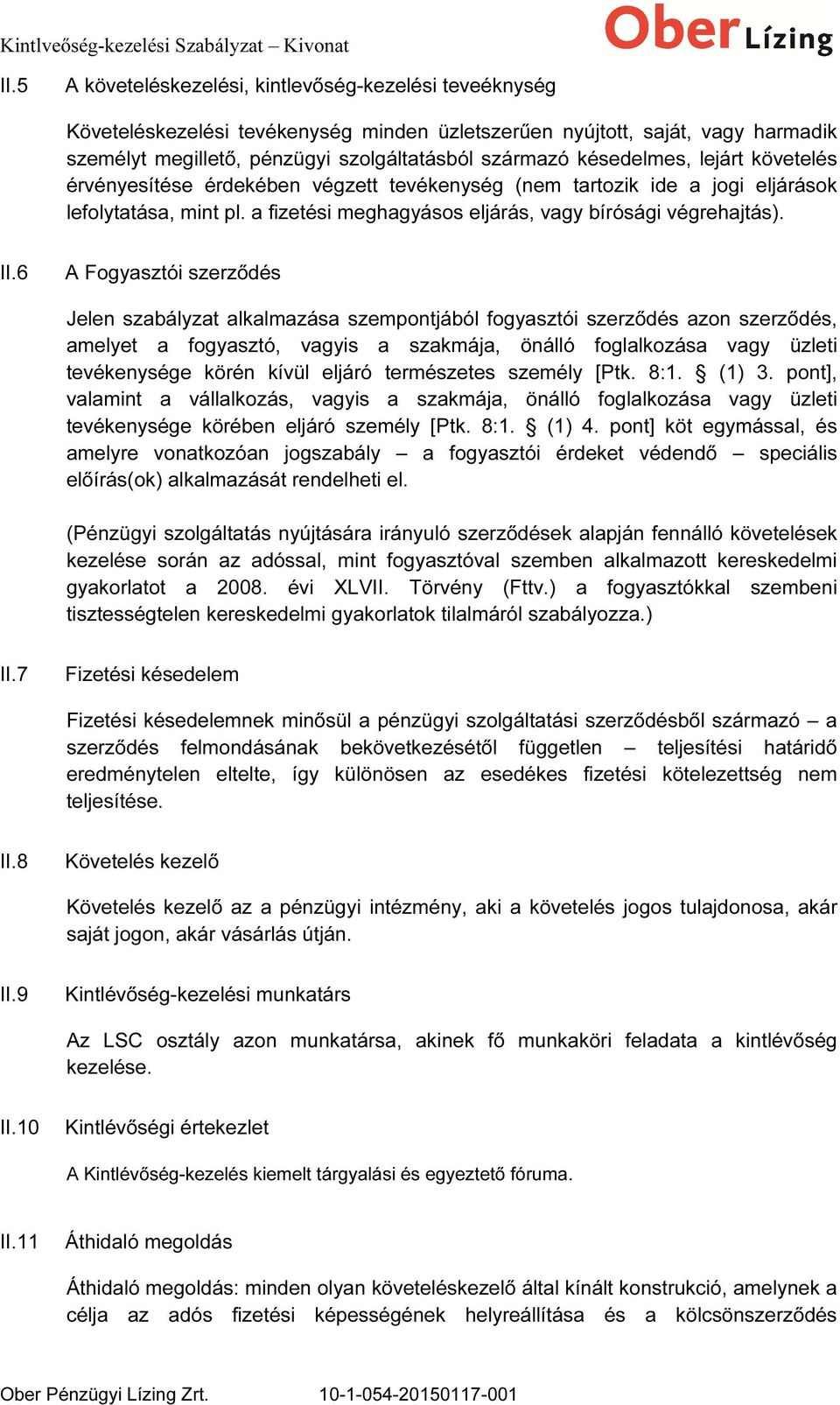 6 A Fogyasztói szerződés Jelen szabályzat alkalmazása szempontjából fogyasztói szerződés azon szerződés, amelyet a fogyasztó, vagyis a szakmája, önálló foglalkozása vagy üzleti tevékenysége körén