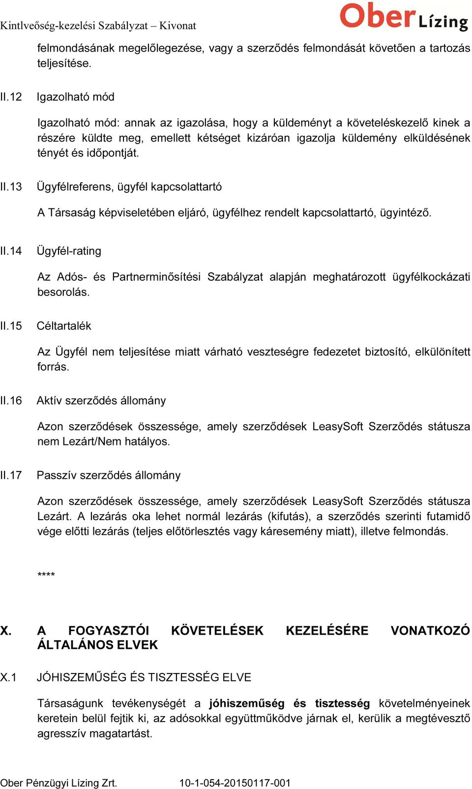 II.13 Ügyfélreferens, ügyfél kapcsolattartó A Társaság képviseletében eljáró, ügyfélhez rendelt kapcsolattartó, ügyintéző. II.