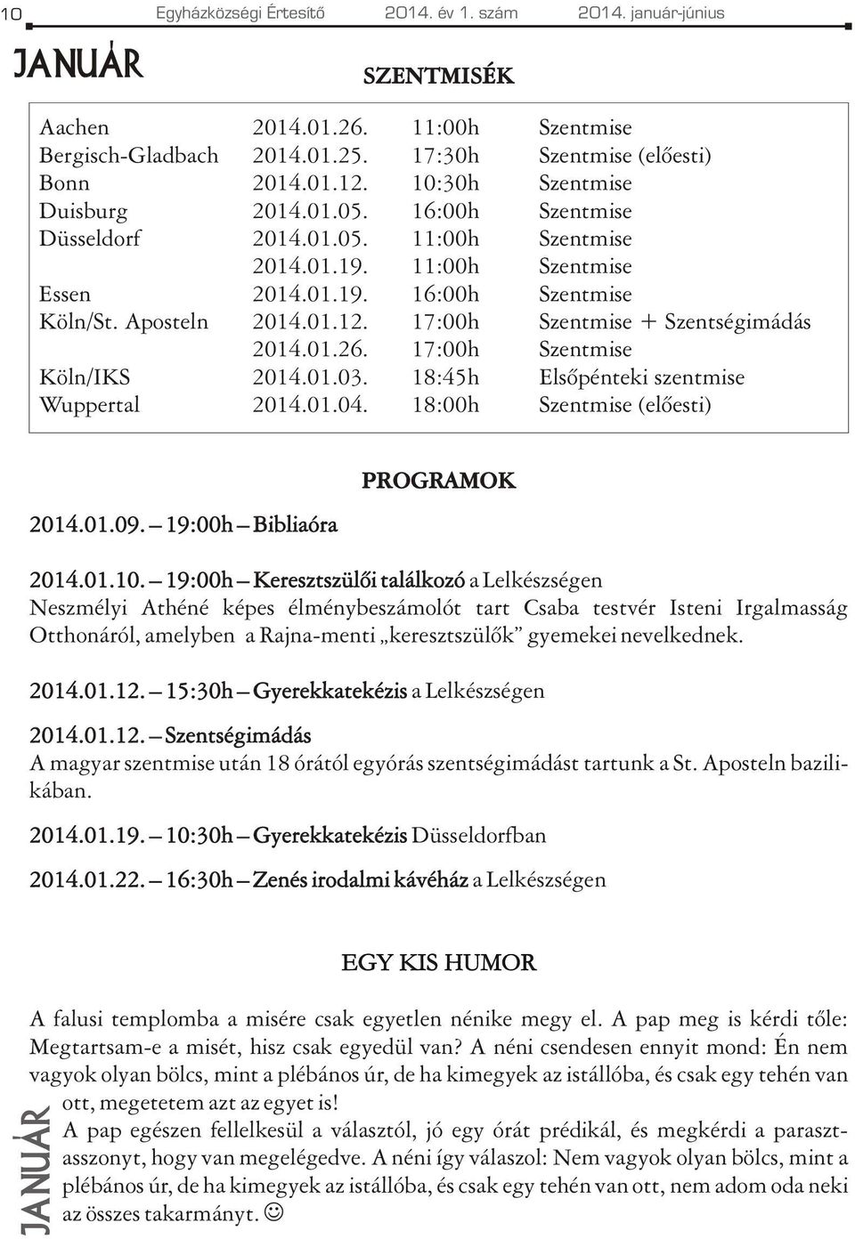 17:00h Szentmise + Szentségimádás 2014.01.26. 17:00h Szentmise Köln/IKS 2014.01.03. 18:45h Elsõpénteki szentmise Wuppertal 2014.01.04. 18:00h Szentmise (elõesti) 2014.01.09.