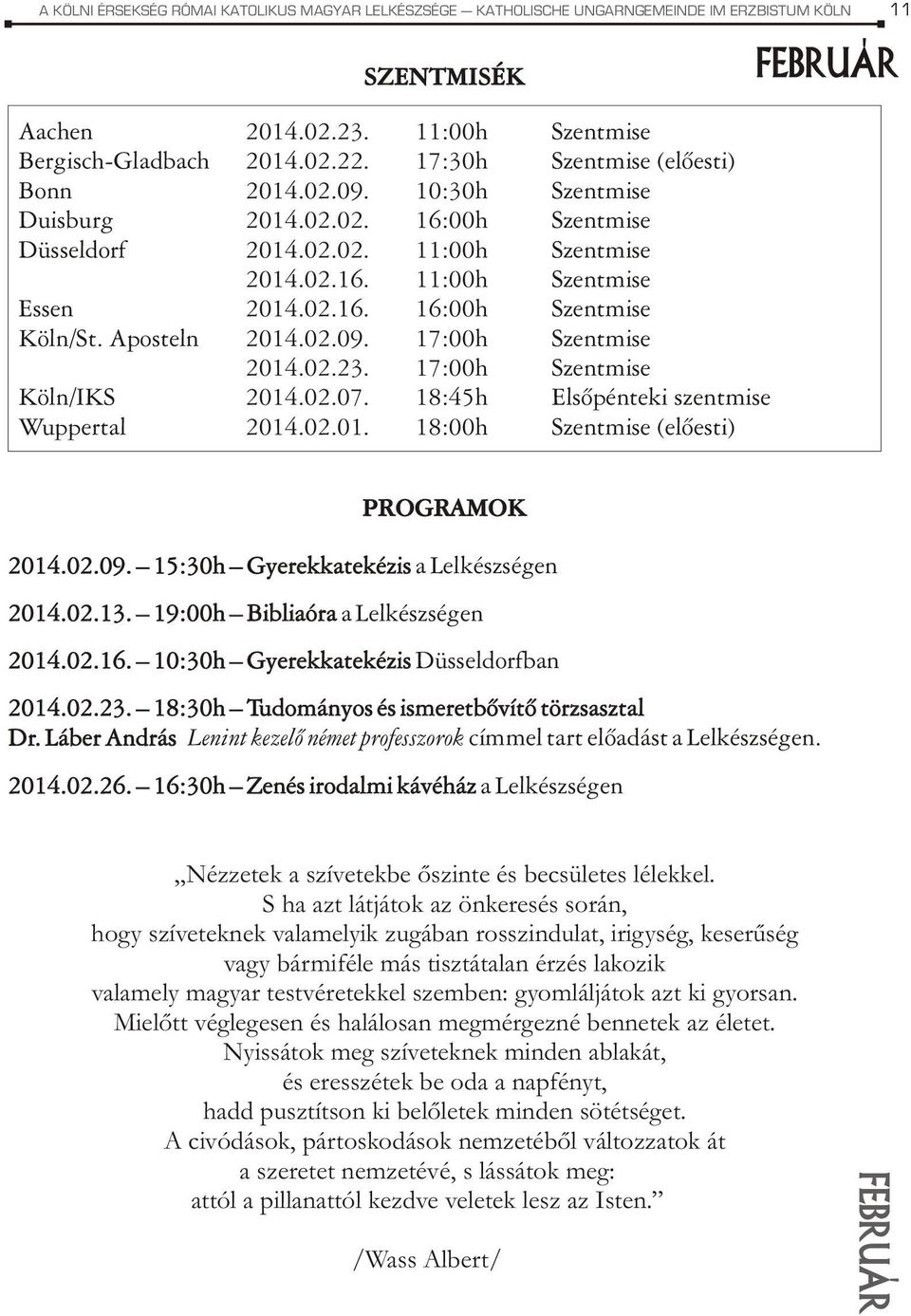 Aposteln 2014.02.09. 17:00h Szentmise 2014.02.23. 17:00h Szentmise Köln/IKS 2014.02.07. 18:45h Elsõpénteki szentmise Wuppertal 2014.02.01. 18:00h Szentmise (elõesti) 11 FEBRUÁR PROGRAMOK 2014.02.09. 15:30h Gyerekkatekézis a Lelkészségen 2014.